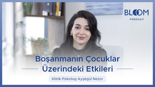 Boşanmanın Çocuklar Üzerindeki Etkileri I Klinik Psikolog Ayşegül Nezor