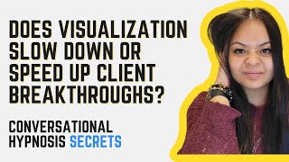 Does Visualization Slow Down or Speed Up Client Breakthroughs? | Conversational Hypnosis