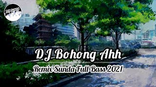 DJ BOHONG AHHH !!! | Remix Sunda Terbaru Full Bass 2021 (DJ SUNDA Remix)