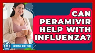 Can Peramivir Help With Influenza? Influenza Relief Guide News