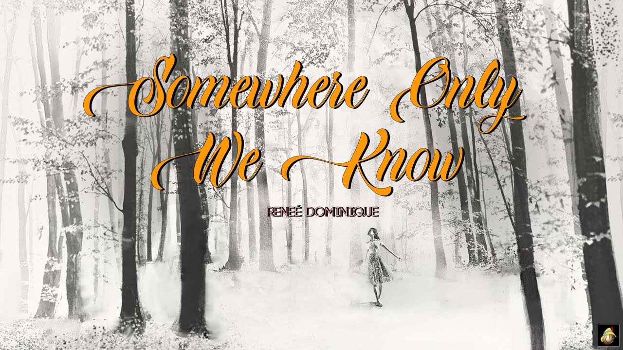 Somewhere Only We Know Renee Dominique Lyrics