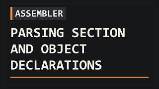 Parsing Section and Object Declarations | Assembler