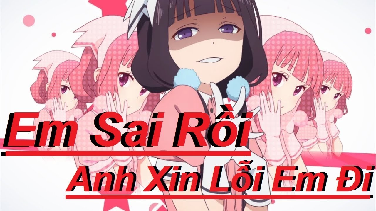AMV Nightcore ♫ Em Sai Rồi Anh Xin Lỗi Em Đi. - YouTube