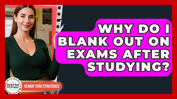 Why Do I Blank Out On Exams After Studying? - Senior Year Strategies
