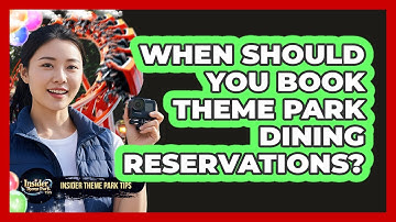 When Should You Book Theme Park Dining Reservations? - Insider Theme Park Tips