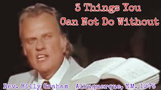 Rev. Billy Graham | 3 Things You Can Not Do Without