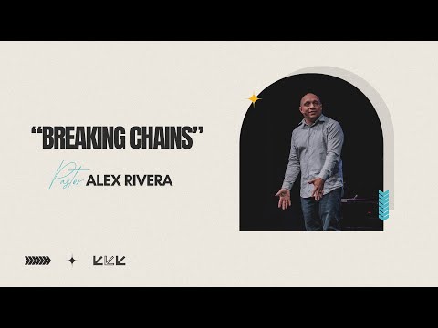 Breaking Chains | Pastor Alex Rivera