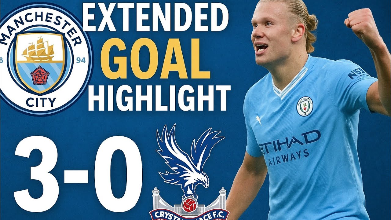 🔥 Extended Goal Highlights: Manchester City 3–0 Crystal Palace 🔥 - YouTube