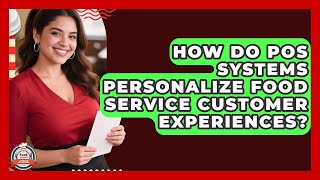 How Do POS Systems Personalize Food Service Customer Experiences - Food Service Jobs