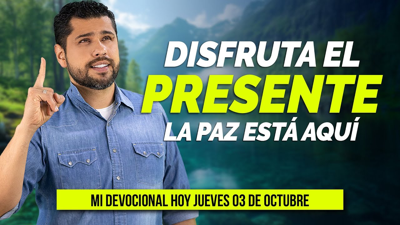 MI DEVOCIONAL HOY JUEVES 3 DE OCTUBRE 2024 DISFRUTA EL PRESENTE, LA PAZ ...