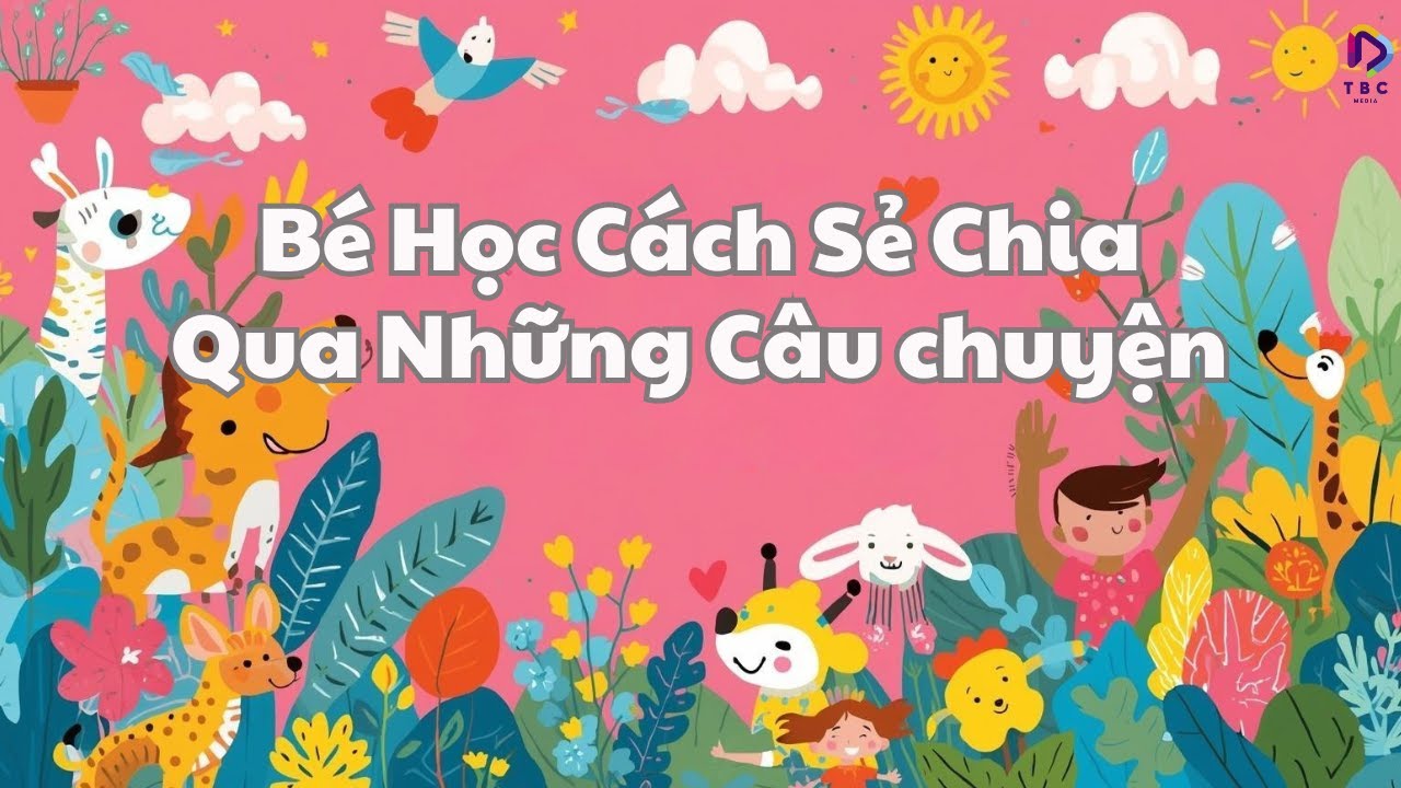 Bé Học Cách Biết Sẻ Chia Qua Những Câu Chuyện | Bông Hoa Nhỏ