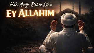 Hak Aşığı Bekir Köse - Ey Allah’ım