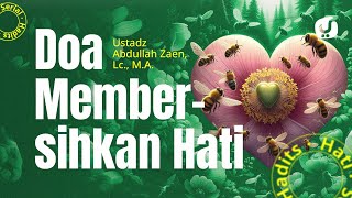 Hadits Hati #13: Doa Membersihkan Hati - Ustadz Abdullah Zaen, Lc., MA