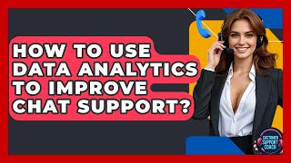 How To Use Data Analytics To Improve Chat Support? - Customer Support Coach