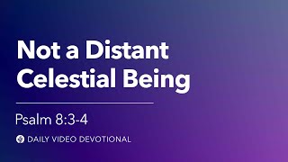 Not a Distant Celestial Being | Psalm 8:3–4 | Our Daily Bread Video Devotional