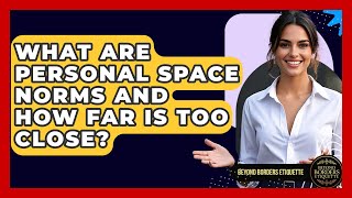 What Are Personal Space Norms And How Far Is Too Close? - Beyond Borders Etiquette