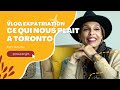 Vlog 3  expatriation toronto  ce quon aime ici  2023