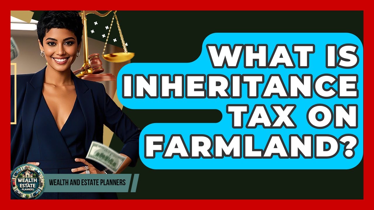 What Is Inheritance Tax On Farmland? - Wealth and Estate Planners