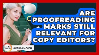 Are Proofreading Marks Still Relevant For Copy Editors? - Journalism Explained