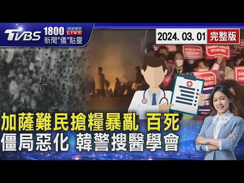 加薩難民搶糧暴亂112死 以軍遭控開槍 罷工最後通牒過 韓警搜查醫學會20240301｜1800新聞儀點靈完整版｜TVBS新聞