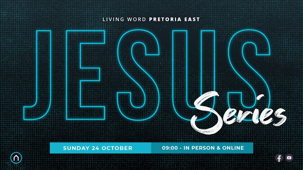 JESUS Series - Sunday 24 October | Living Word Pretoria East