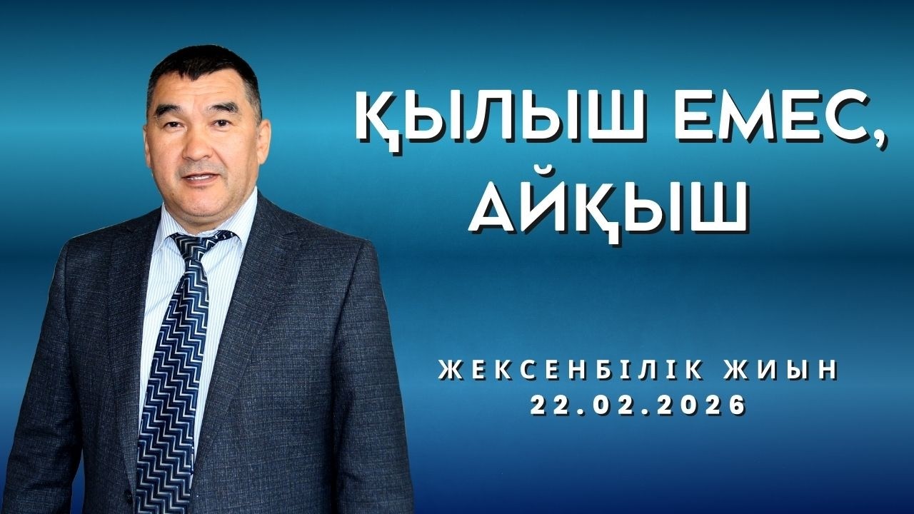 ҚЫЛЫШ ЕМЕС, АЙҚЫШ / ЖЕКСЕНБІЛІК ЖИЫН 22.02.2026
