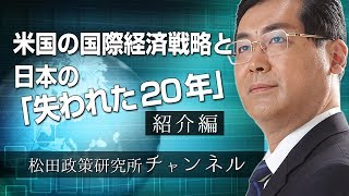 『松田政策研究所動画コンセプト紹介』＆『米国の国際経済戦略と日本の「失われた20年」』　紹介編