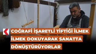 Coğrafi Işaretli Tiftiği Ilmek Ilmek Doku Sanatta Dönüştürüyorlar
