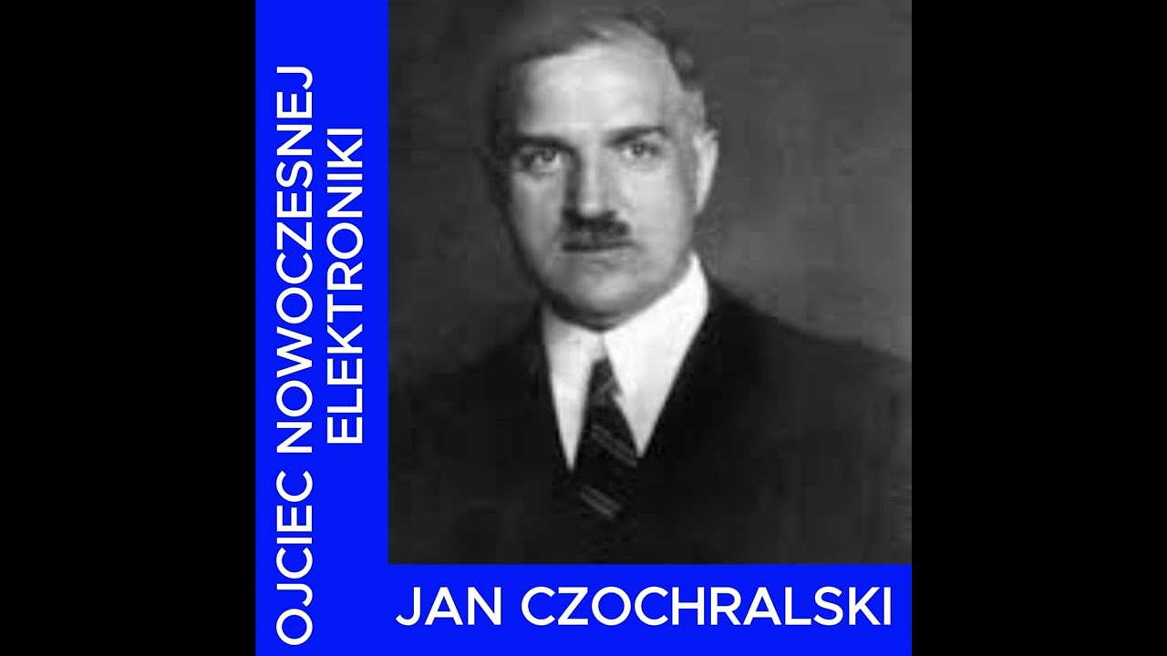 JAN CZOCHRALSKI. OJCIEC NOWOCZESNEJ ELEKTRONIKI