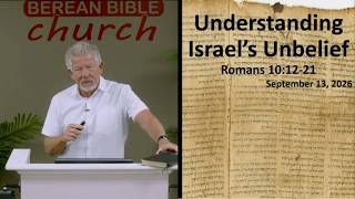 Understanding Israels Unbelief (Romans 10:12-21) @BereanBibleChurch