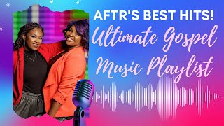 AFTR's Best Hits! Ultimate Gospel Music Playlist