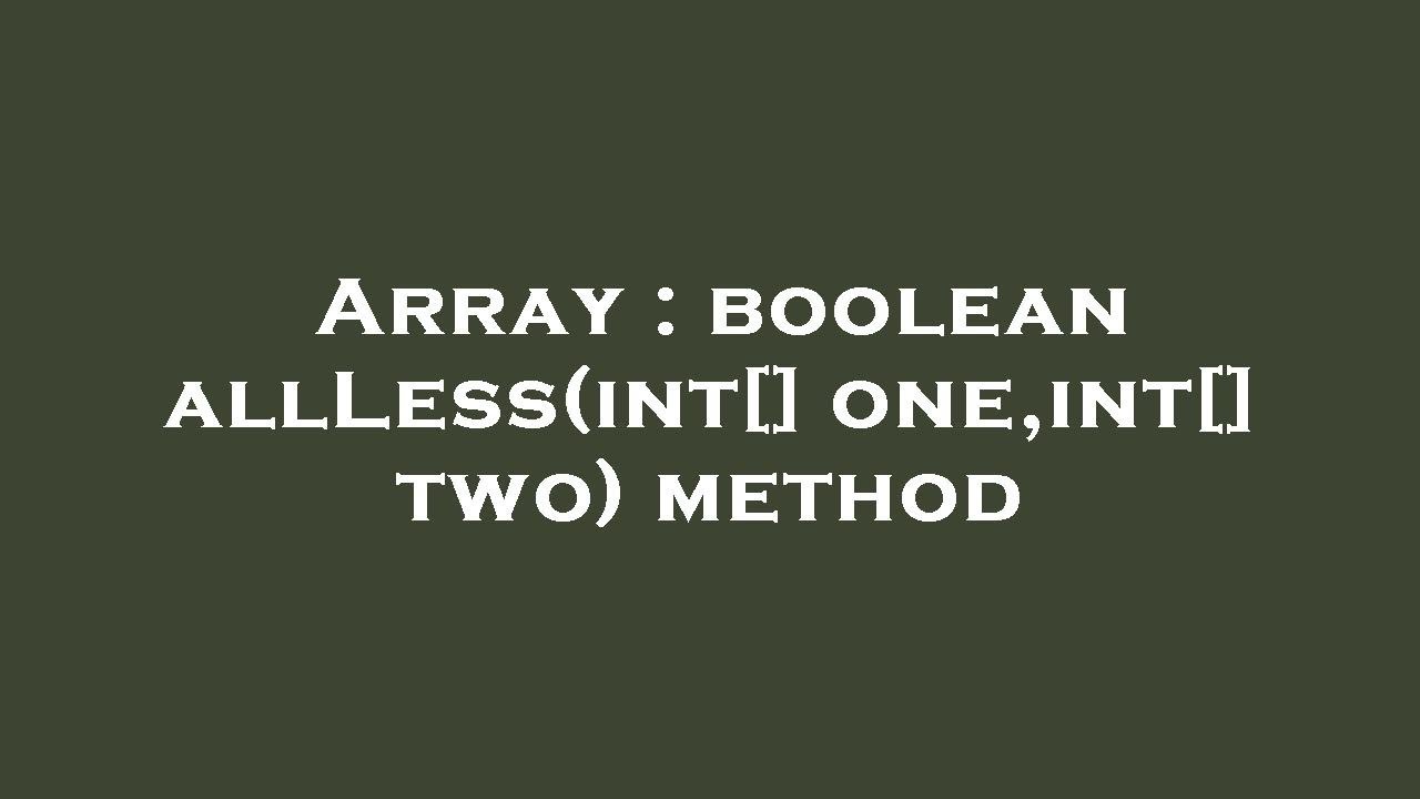 Array : boolean allLess(int[] one,int[] two) method - YouTube