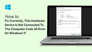 Fix Currently, This Hardware Device Is Not Connected To The Computer Code 45 Error On Windows