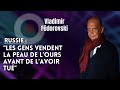 Vladimir fdorovski sur la russie  les gens vendent la peau de lours avant de lavoir tu