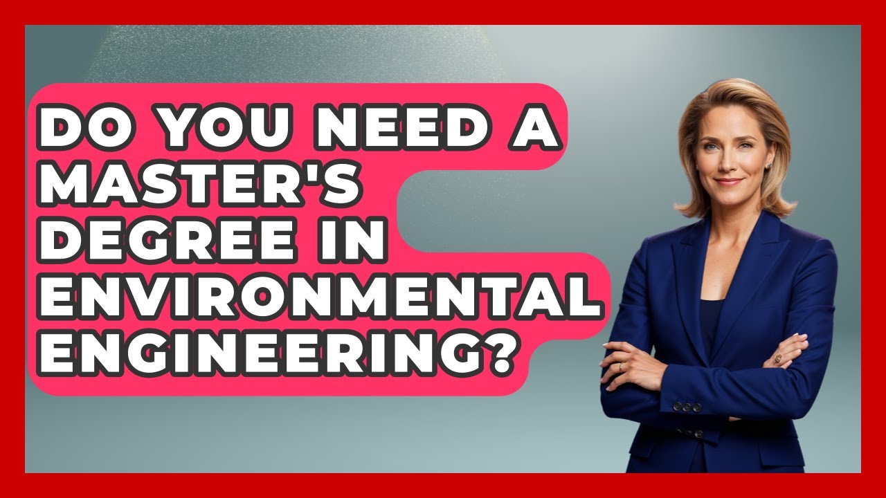 Do You Need A Master's Degree In Environmental Engineering? - Civil Engineering Explained