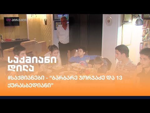 #საქმიანები - \"ბარბარე ჯორჯაძე და 13 ქურასბედიანი\"