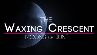 The Waxing Crescent Moons of June - Short & Sweet