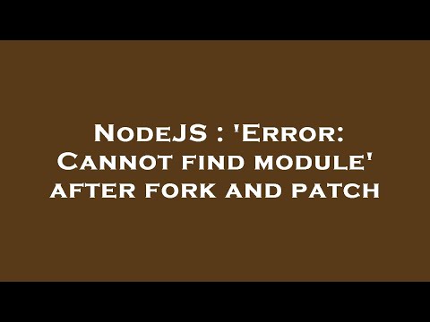 NodeJS : 'Error: Cannot find module' after fork and patch