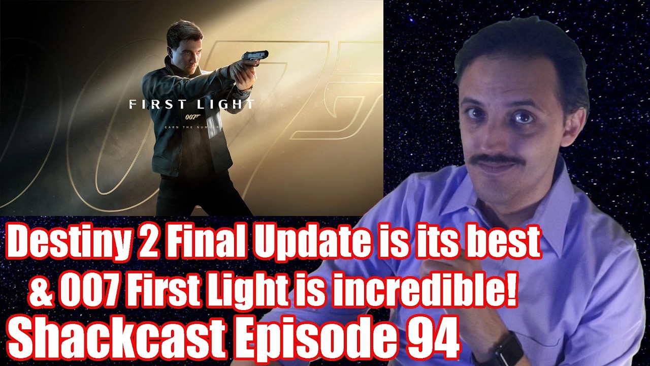 Destiny 2 Final Update is among its best & 007 First Light is incredible! | Shackcast Episode 94