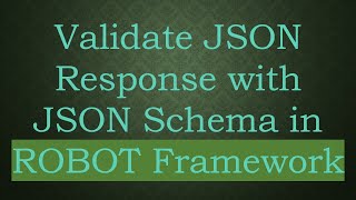 Validate JSON Response with JSON Schema in ROBOT Framework