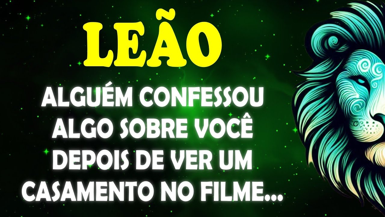 ♌ LEÃO 🦁 Alguém confessou algo sobre você depois de ver um CASAMENTO no filme... #signodeleão