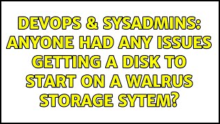 DevOps & SysAdmins: Anyone had any issues getting a disk to start on a Walrus storage sytem?