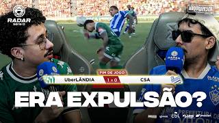 🟥 ERA PRA EXPULSAR!? UBERLÂNDIA FOI PREJUDICADO CONTRA O CSA? | RADAR SÉRIE D