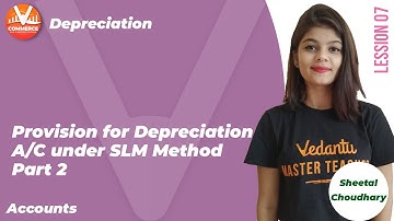 Depreciation (L7) | Provision For Depreciation A/C Under SLM Method [Part-2] | Sheetal Mam | Vedantu