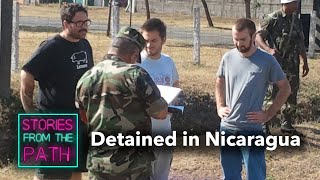 Detained by the Nicaragua Military - Stories from the Path