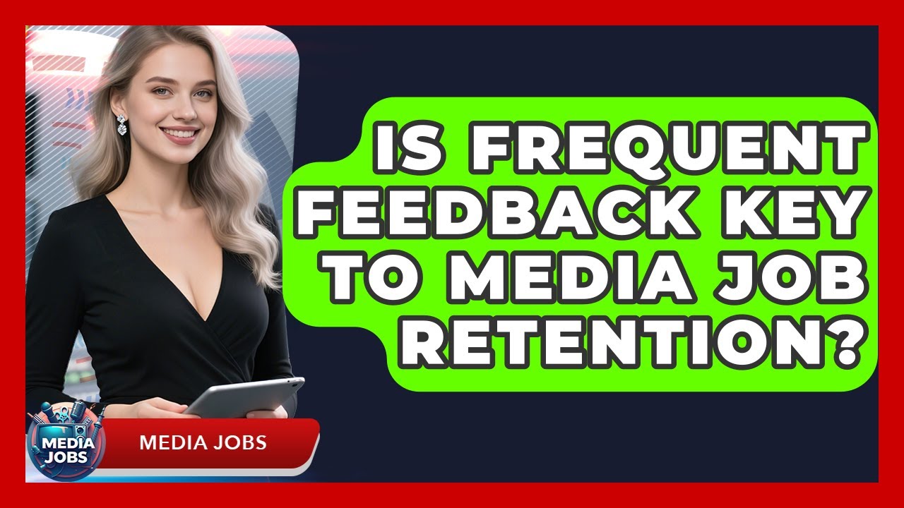 Is Frequent Feedback Key To Media Job Retention? - Media Jobs