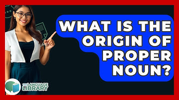 What Is The Origin Of Proper Noun? - The Language Library