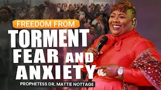FREEDOM FROM TORMENT, FEAR & ANXIETY! | PROPHETESS DR. MATTIE NOTTAGE