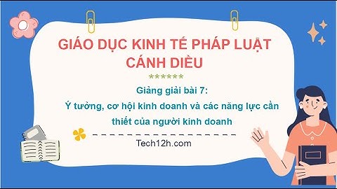 Giảng bài 7: Ý tưởng, cơ hội KD và năng lực của người KD | Bài giảng Kinh tế pháp luật 11 Cánh diều