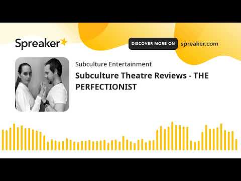 Subculture Theatre Reviews - THE PERFECTIONIST